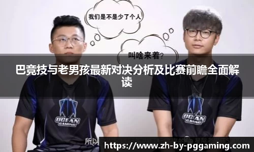 巴竞技与老男孩最新对决分析及比赛前瞻全面解读
