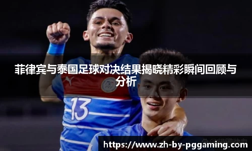 菲律宾与泰国足球对决结果揭晓精彩瞬间回顾与分析